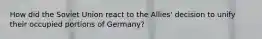 How did the Soviet Union react to the Allies' decision to unify their occupied portions of Germany?