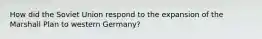 How did the Soviet Union respond to the expansion of the Marshall Plan to western Germany?