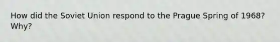 How did the Soviet Union respond to the Prague Spring of 1968? Why?