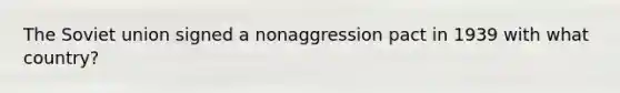 The Soviet union signed a nonaggression pact in 1939 with what country?