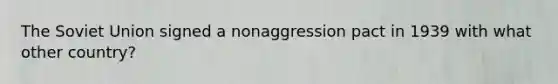 The Soviet Union signed a nonaggression pact in 1939 with what other country?