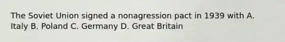 The Soviet Union signed a nonagression pact in 1939 with A. Italy B. Poland C. Germany D. Great Britain