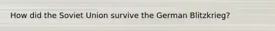 How did the Soviet Union survive the German Blitzkrieg?