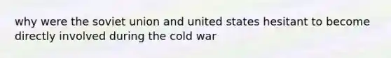 why were the soviet union and united states hesitant to become directly involved during the cold war