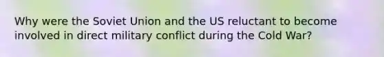 Why were the <a href='https://www.questionai.com/knowledge/kmhoGLx3kx-soviet-union' class='anchor-knowledge'>soviet union</a> and the US reluctant to become involved in direct military conflict during the Cold War?