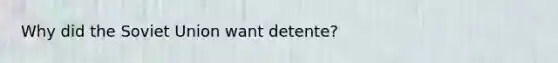Why did the Soviet Union want detente?