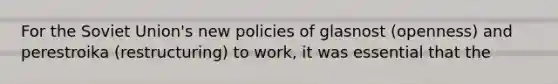 For the Soviet Union's new policies of glasnost (openness) and perestroika (restructuring) to work, it was essential that the