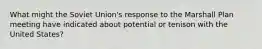 What might the Soviet Union's response to the Marshall Plan meeting have indicated about potential or tenison with the United States?
