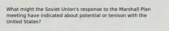 What might the Soviet Union's response to the Marshall Plan meeting have indicated about potential or tenison with the United States?