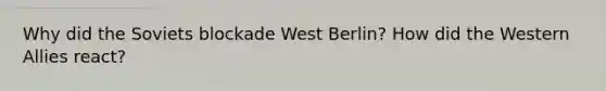 Why did the Soviets blockade West Berlin? How did the Western Allies react?