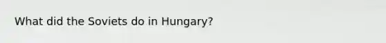 What did the Soviets do in Hungary?