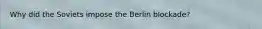 Why did the Soviets impose the Berlin blockade?