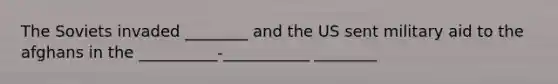 The Soviets invaded ________ and the US sent military aid to the afghans in the __________-___________ ________