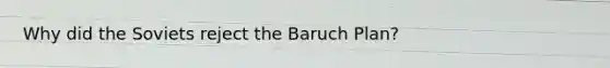 Why did the Soviets reject the Baruch Plan?