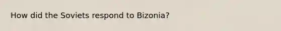 How did the Soviets respond to Bizonia?