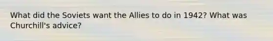 What did the Soviets want the Allies to do in 1942? What was Churchill's advice?