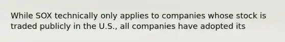 While SOX technically only applies to companies whose stock is traded publicly in the U.S., all companies have adopted its