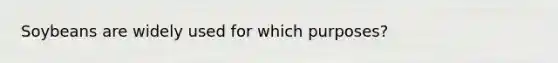 Soybeans are widely used for which purposes?