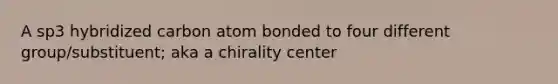 A sp3 hybridized carbon atom bonded to four different group/substituent; aka a chirality center