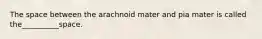 The space between the arachnoid mater and pia mater is called the__________space.