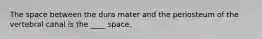 The space between the dura mater and the periosteum of the vertebral canal is the ____ space.