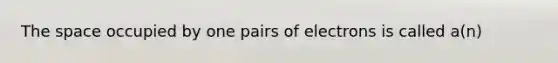 <a href='https://www.questionai.com/knowledge/k0Lyloclid-the-space' class='anchor-knowledge'>the space</a> occupied by one pairs of electrons is called a(n)