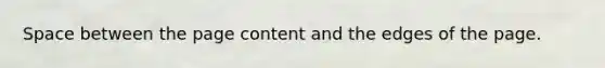 Space between the page content and the edges of the page.