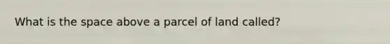 What is the space above a parcel of land called?