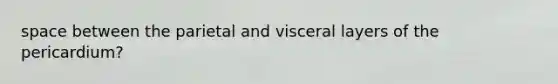 space between the parietal and visceral layers of the pericardium?