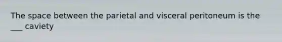 The space between the parietal and visceral peritoneum is the ___ caviety