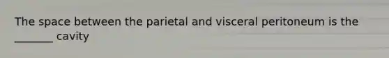 <a href='https://www.questionai.com/knowledge/k0Lyloclid-the-space' class='anchor-knowledge'>the space</a> between the parietal and visceral peritoneum is the _______ cavity