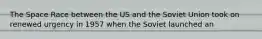 The Space Race between the US and the Soviet Union took on renewed urgency in 1957 when the Soviet launched an