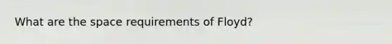 What are the space requirements of Floyd?