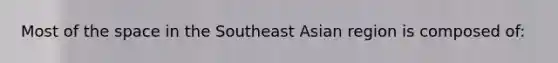 Most of the space in the Southeast Asian region is composed of: