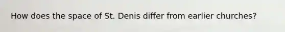 How does the space of St. Denis differ from earlier churches?