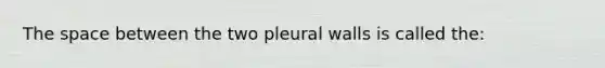 <a href='https://www.questionai.com/knowledge/k0Lyloclid-the-space' class='anchor-knowledge'>the space</a> between the two pleural walls is called the: