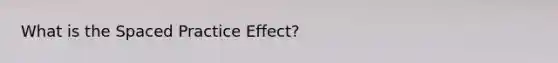 What is the Spaced Practice Effect?