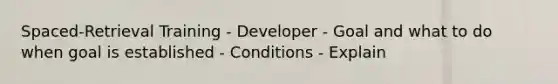 Spaced-Retrieval Training - Developer - Goal and what to do when goal is established - Conditions - Explain