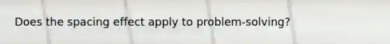 Does the spacing effect apply to problem-solving?