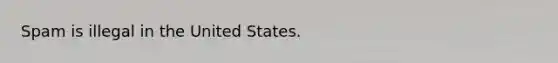 Spam is illegal in the United States.