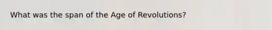 What was the span of the Age of Revolutions?