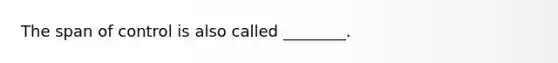 The span of control is also called ________.