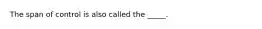 The span of control is also called the _____.