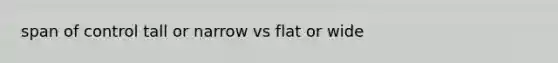 span of control tall or narrow vs flat or wide