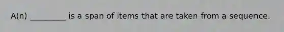 A(n) _________ is a span of items that are taken from a sequence.