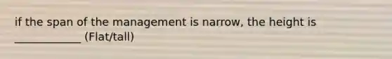 if the span of the management is narrow, the height is ____________ (Flat/tall)