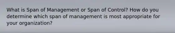 What is Span of Management or Span of Control? How do you determine which span of management is most appropriate for your organization?