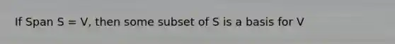 If Span S = V, then some subset of S is a basis for V