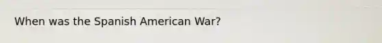 When was the Spanish American War?