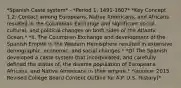 *Spanish Caste system* - *Period 1, 1491-1607* *Key Concept 1.2: Contact among Europeans, Native Americans, and Africans resulted in the Columbian Exchange and significant social, cultural, and political changes on both sides of the Atlantic Ocean.* *II. The Columbian Exchange and development of the Spanish Empire in the Western Hemisphere resulted in extensive demographic, economic, and social changes.* *D) The Spanish developed a caste system that incorporated, and carefully defined the status of, the diverse population of Europeans, Africans, and Native Americans in their empire.* *(source: 2015 Revised College Board Content Outline for A.P. U.S. History)*